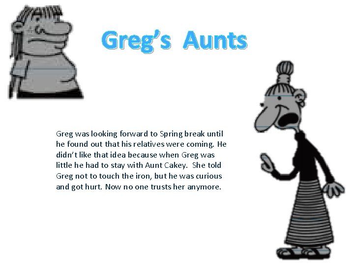 Greg’s Aunts Greg was looking forward to Spring break until he found out that