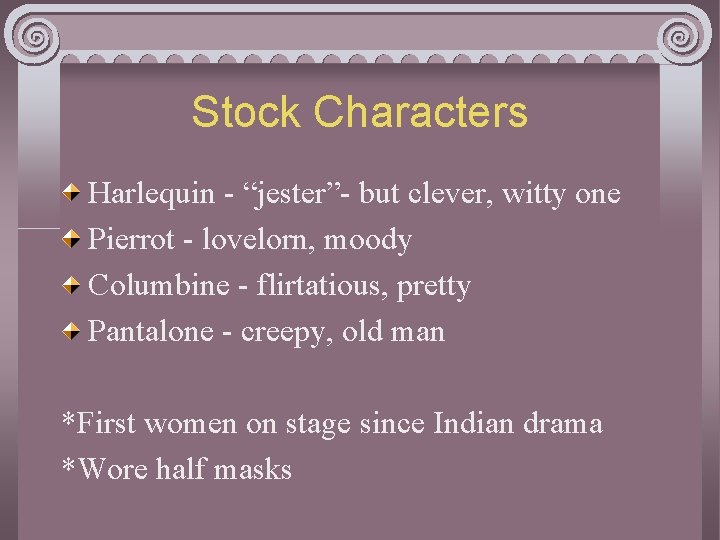 Stock Characters Harlequin - “jester”- but clever, witty one Pierrot - lovelorn, moody Columbine