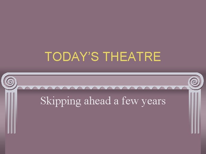 TODAY’S THEATRE Skipping ahead a few years 