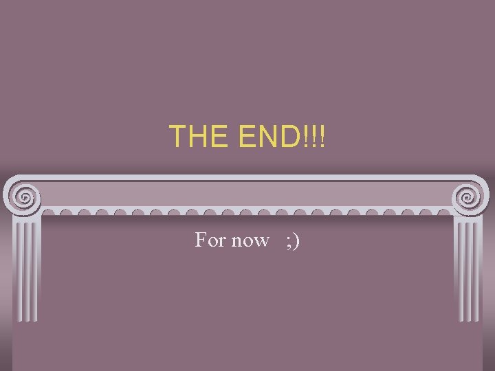 THE END!!! For now ; ) 