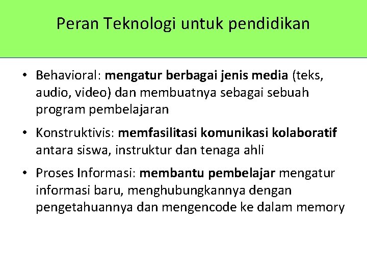 Peran Teknologi untuk pendidikan • Behavioral: mengatur berbagai jenis media (teks, audio, video) dan