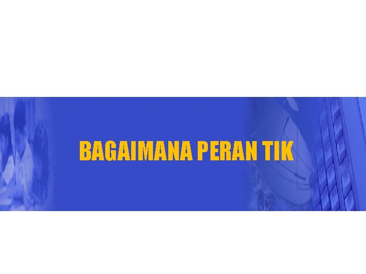 BAGAIMANA PERAN TIK 