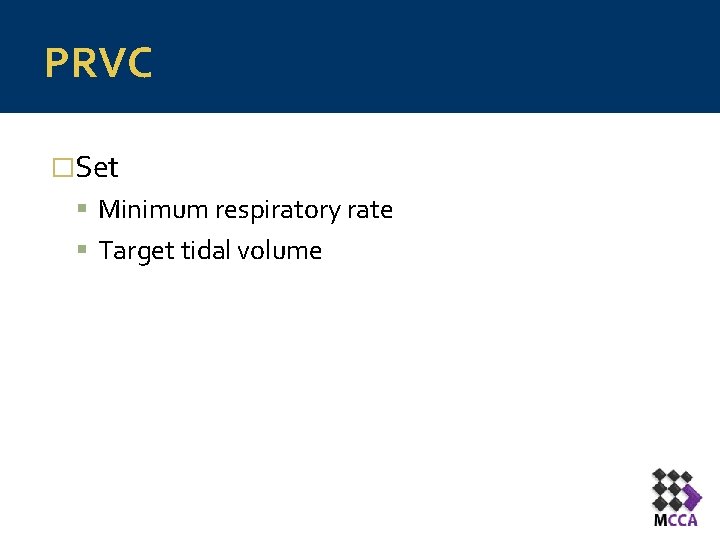 PRVC �Set Minimum respiratory rate Target tidal volume 