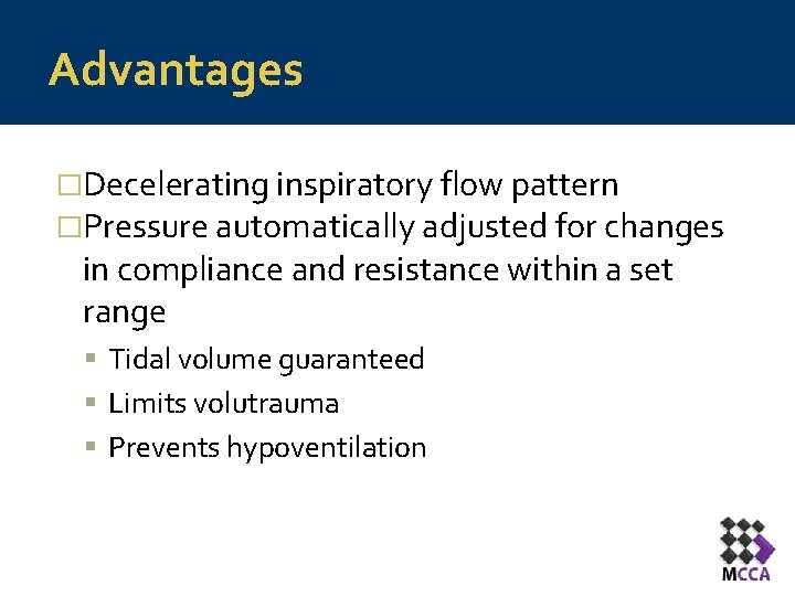 Advantages �Decelerating inspiratory flow pattern �Pressure automatically adjusted for changes in compliance and resistance