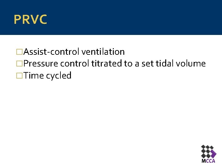 PRVC �Assist-control ventilation �Pressure control titrated to a set tidal volume �Time cycled 