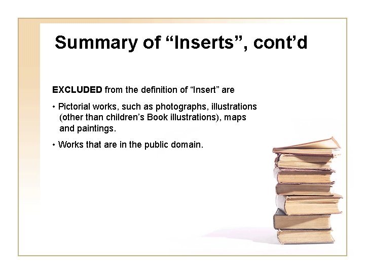 Summary of “Inserts”, cont’d EXCLUDED from the definition of “Insert” are • Pictorial works,