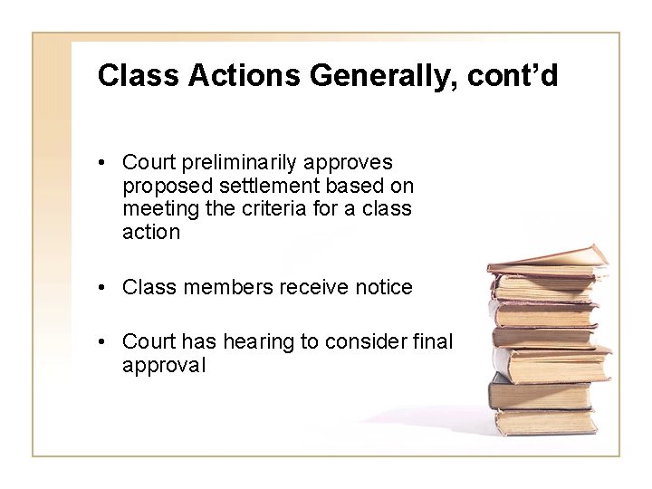 Class Actions Generally, cont’d • Court preliminarily approves proposed settlement based on meeting the