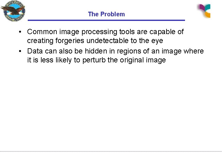 The Problem • Common image processing tools are capable of creating forgeries undetectable to