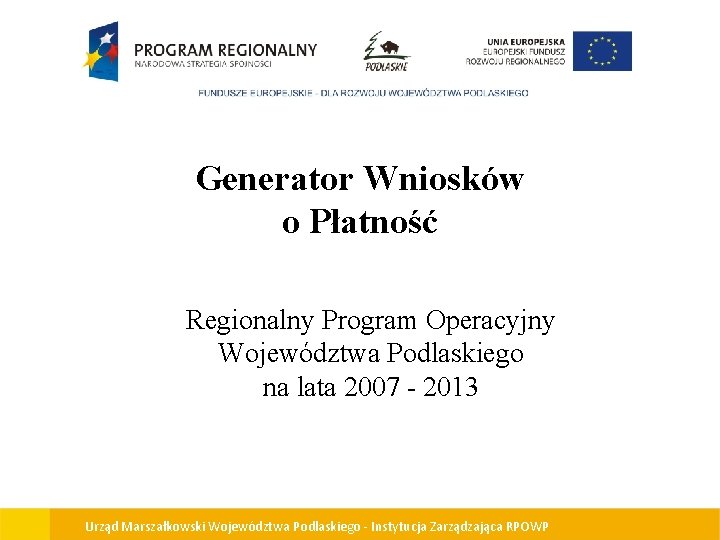 Generator Wniosków o Płatność Regionalny Program Operacyjny Województwa Podlaskiego na lata 2007 - 2013