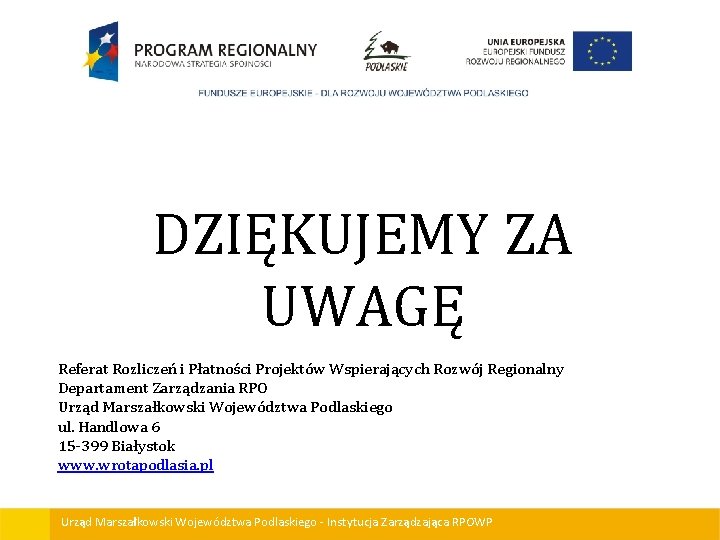 DZIĘKUJEMY ZA UWAGĘ Referat Rozliczeń i Płatności Projektów Wspierających Rozwój Regionalny Departament Zarządzania RPO