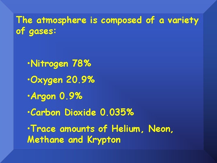 The atmosphere is composed of a variety of gases: • Nitrogen 78% • Oxygen