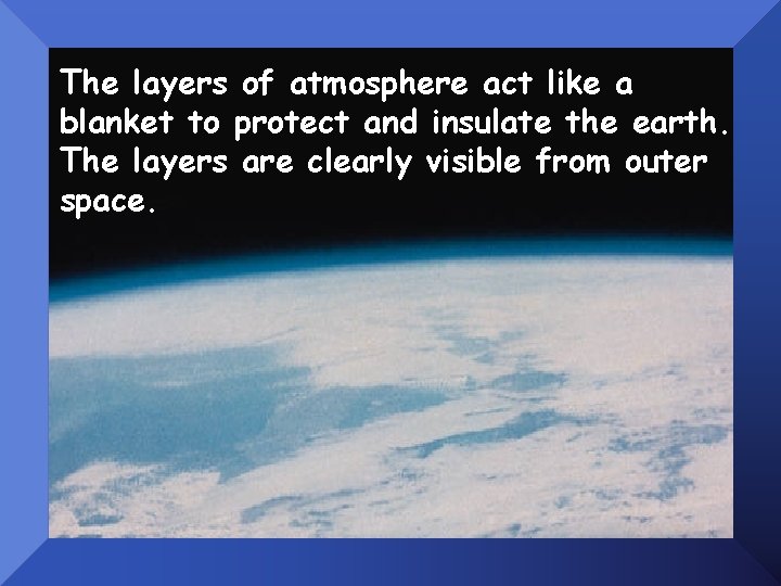 The layers of atmosphere act like a blanket to protect and insulate the earth.