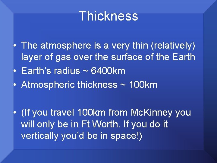 Thickness • The atmosphere is a very thin (relatively) layer of gas over the