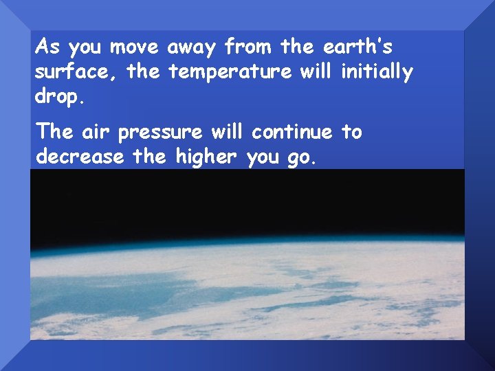 As you move away from the earth’s surface, the temperature will initially drop. The