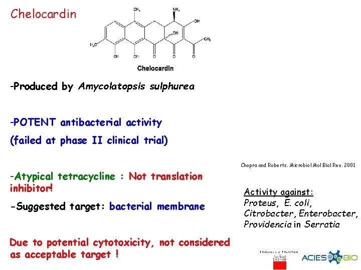 Chelocardin -Produced by Amycolatopsis sulphurea -POTENT antibacterial activity (failed at phase II clinical trial)