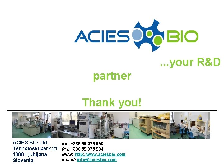 . . . your R&D partner Thank you! ACIES BIO Ltd. Tehnoloski park 21