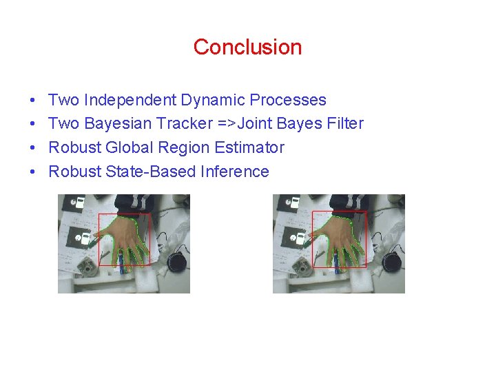 Conclusion • • Two Independent Dynamic Processes Two Bayesian Tracker =>Joint Bayes Filter Robust