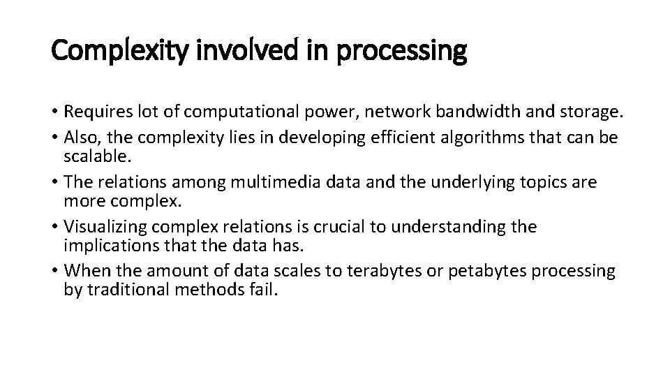 Complexity involved in processing • Requires lot of computational power, network bandwidth and storage.