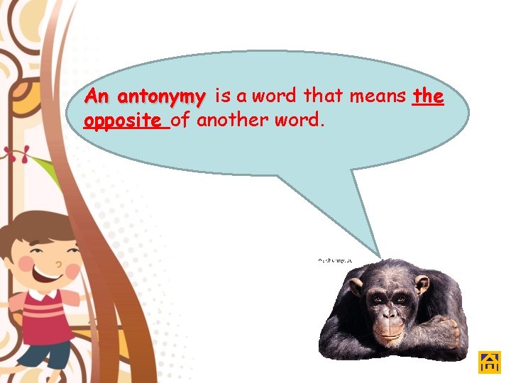 An antonymy is a word that means the opposite of another word. 