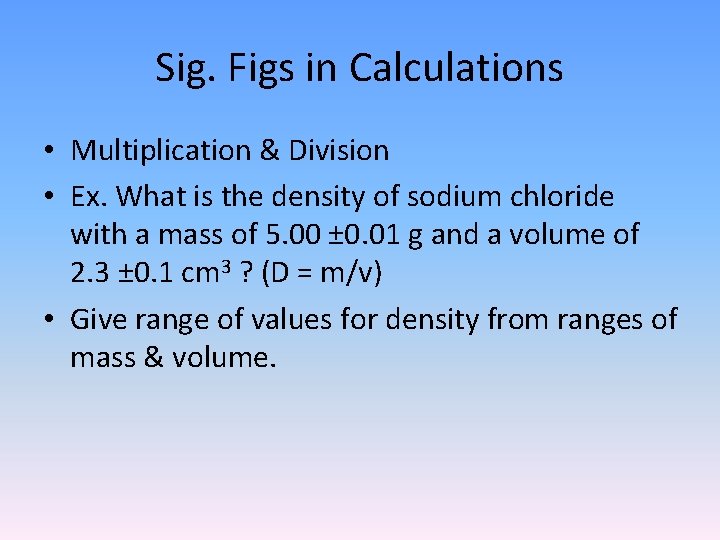 Sig. Figs in Calculations • Multiplication & Division • Ex. What is the density