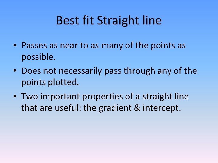 Best fit Straight line • Passes as near to as many of the points