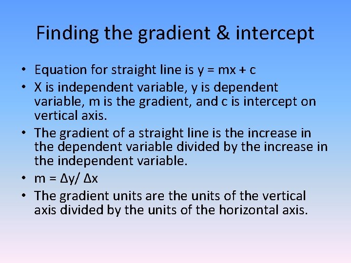 Finding the gradient & intercept • Equation for straight line is y = mx
