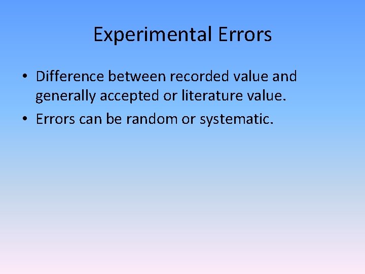 Experimental Errors • Difference between recorded value and generally accepted or literature value. •