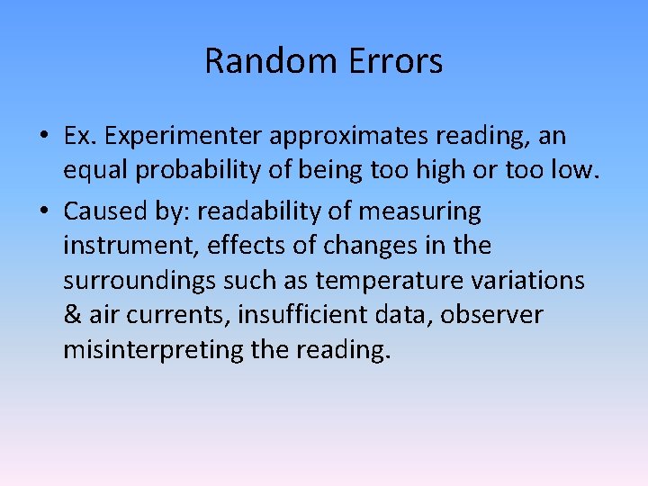 Random Errors • Ex. Experimenter approximates reading, an equal probability of being too high