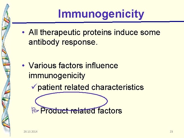 Immunogenicity • All therapeutic proteins induce some antibody response. • Various factors influence immunogenicity