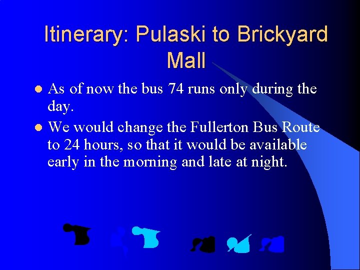 Itinerary: Pulaski to Brickyard Mall As of now the bus 74 runs only during