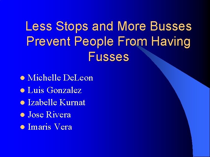 Less Stops and More Busses Prevent People From Having Fusses Michelle De. Leon l