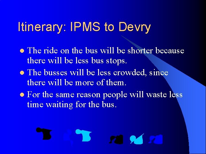 Itinerary: IPMS to Devry The ride on the bus will be shorter because there