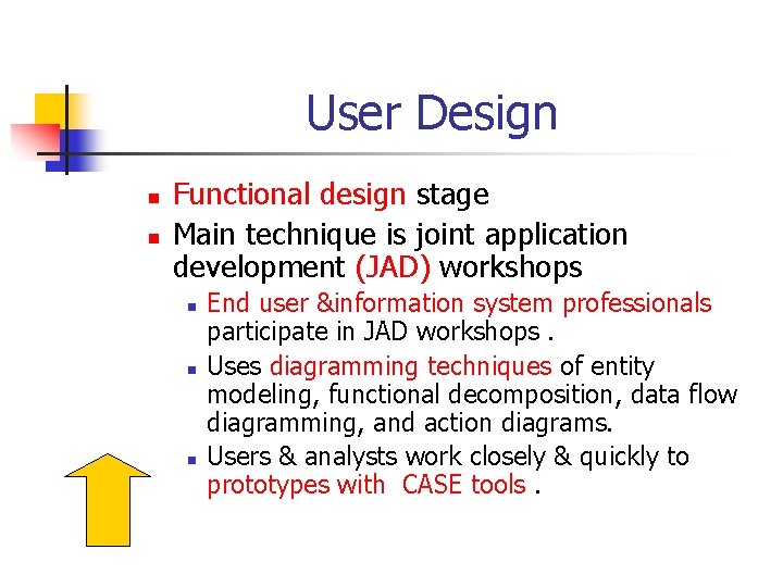 User Design n n Functional design stage Main technique is joint application development (JAD)