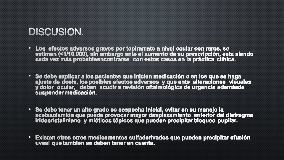 DISCUSIÓN. • LOS EFECTOS ADVERSOS GRAVES POR TOPIRAMATO A NIVEL OCULAR SON RAROS, SE DISCUSIÓN. • LOS EFECTOS ADVERSOS GRAVES POR TOPIRAMATO A NIVEL OCULAR SON RAROS, SE