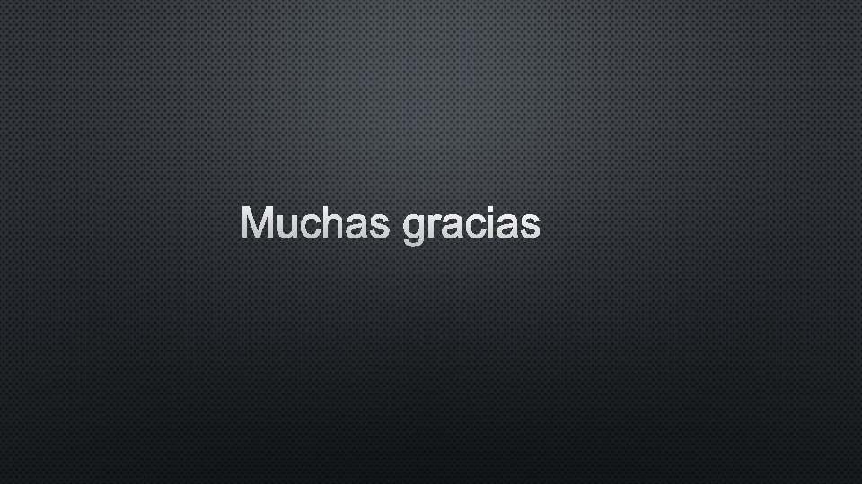 MUCHAS GRACIAS MUCHAS GRACIAS