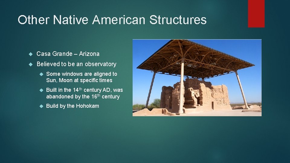 Other Native American Structures Casa Grande – Arizona Believed to be an observatory Some