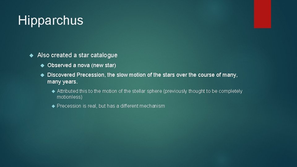 Hipparchus Also created a star catalogue Observed a nova (new star) Discovered Precession, the