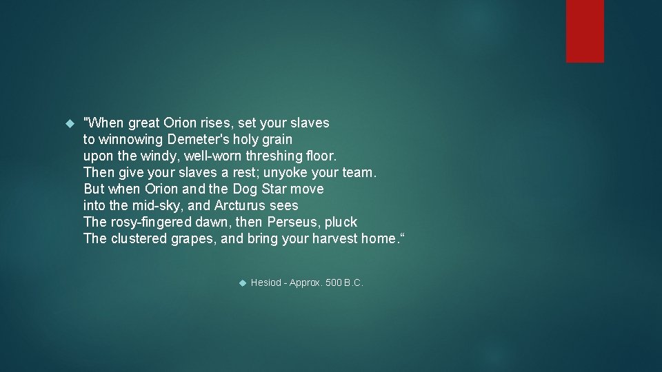  "When great Orion rises, set your slaves to winnowing Demeter's holy grain upon