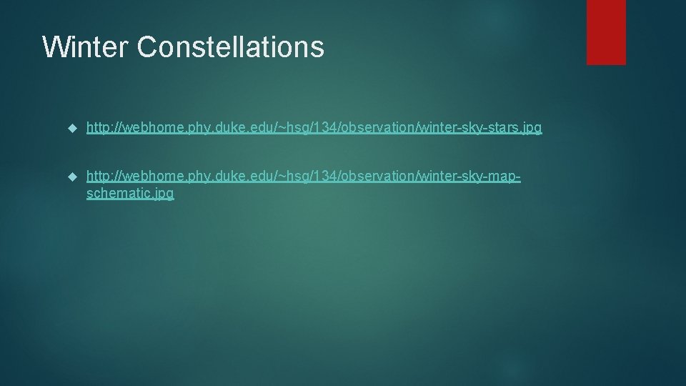Winter Constellations http: //webhome. phy. duke. edu/~hsg/134/observation/winter-sky-stars. jpg http: //webhome. phy. duke. edu/~hsg/134/observation/winter-sky-mapschematic. jpg