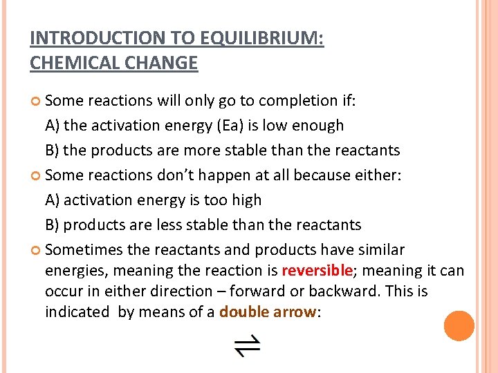 INTRODUCTION TO EQUILIBRIUM: CHEMICAL CHANGE Some reactions will only go to completion if: A)