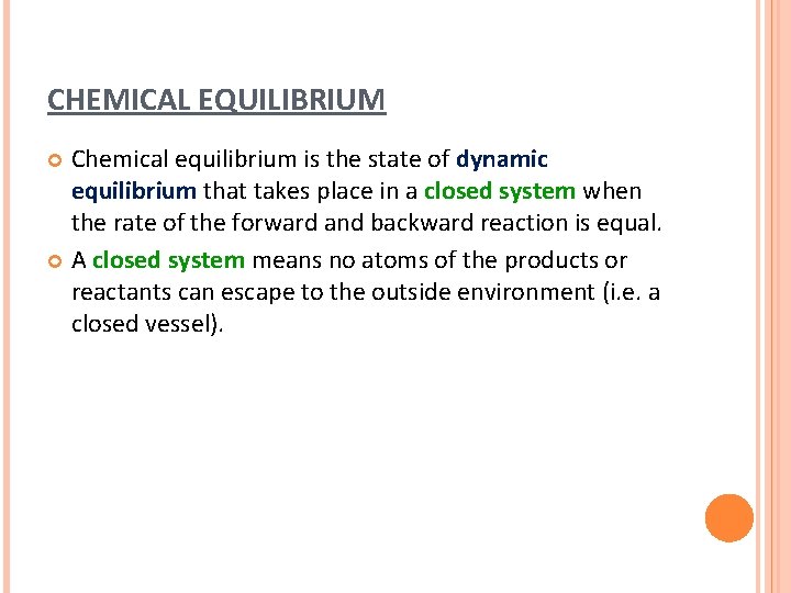 CHEMICAL EQUILIBRIUM Chemical equilibrium is the state of dynamic equilibrium that takes place in