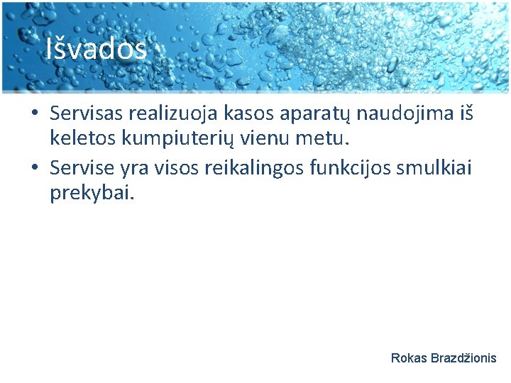 Išvados • Servisas realizuoja kasos aparatų naudojima iš keletos kumpiuterių vienu metu. • Servise