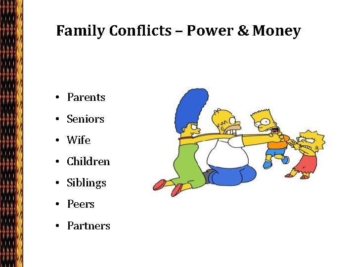 Family Conflicts – Power & Money • Parents • Seniors • Wife • Children