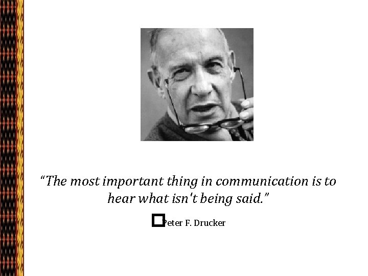 “The most important thing in communication is to hear what isn't being said. ”