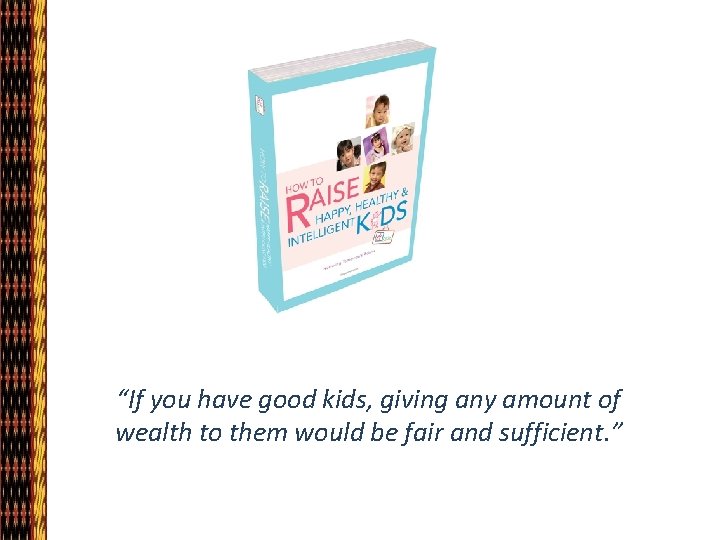 “If you have good kids, giving any amount of wealth to them would be