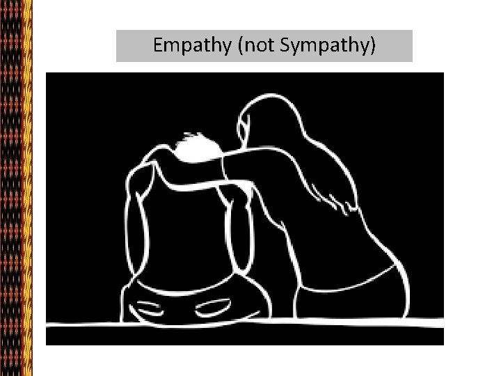 Empathy (not Sympathy) 