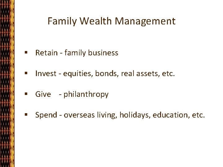 Family Wealth Management § Retain - family business § Invest - equities, bonds, real