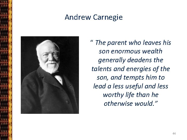 Andrew Carnegie “ The parent who leaves his son enormous wealth generally deadens the