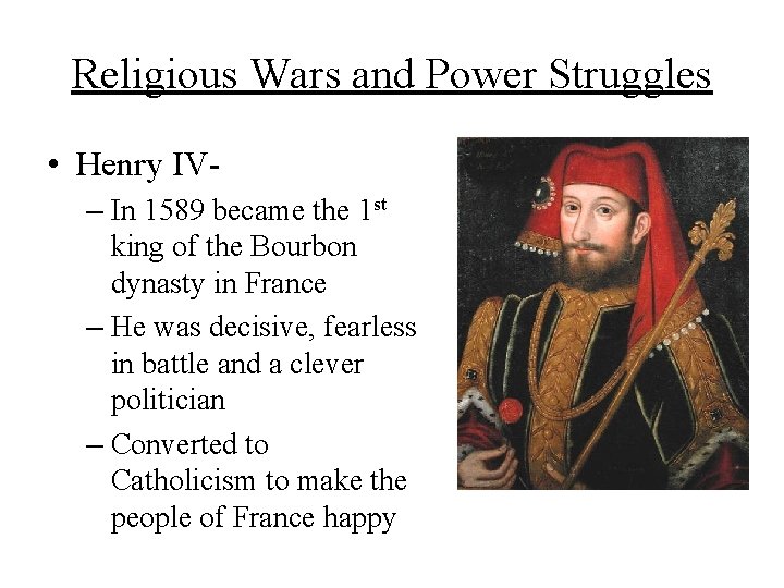 Religious Wars and Power Struggles • Henry IV– In 1589 became the 1 st