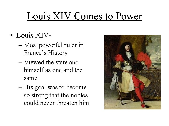 Louis XIV Comes to Power • Louis XIV– Most powerful ruler in France’s History